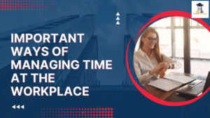 Read more about the article IMPORTANT WAYS OF MANAGING TIME AT THE WORKPLACE