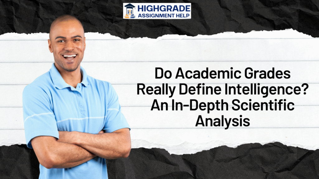 Do Academic Grades Really Define Intelligence? An In-Depth Scientific Analysis