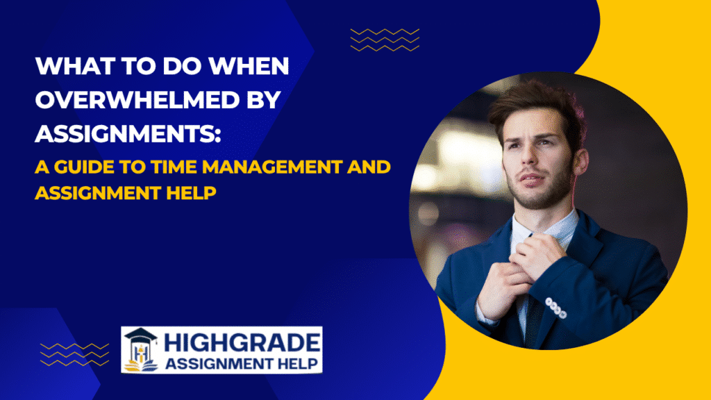 What to Do When Overwhelmed by Assignments: A Guide to Time Management and Assignment Help